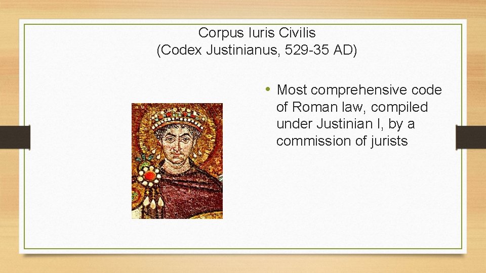 Corpus Iuris Civilis (Codex Justinianus, 529 -35 AD) • Most comprehensive code of Roman