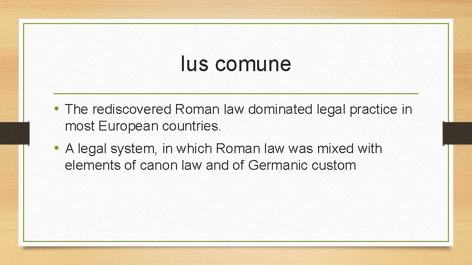 Ius comune • The rediscovered Roman law dominated legal practice in most European countries.