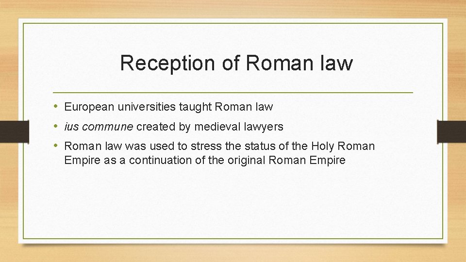Reception of Roman law • European universities taught Roman law • ius commune created
