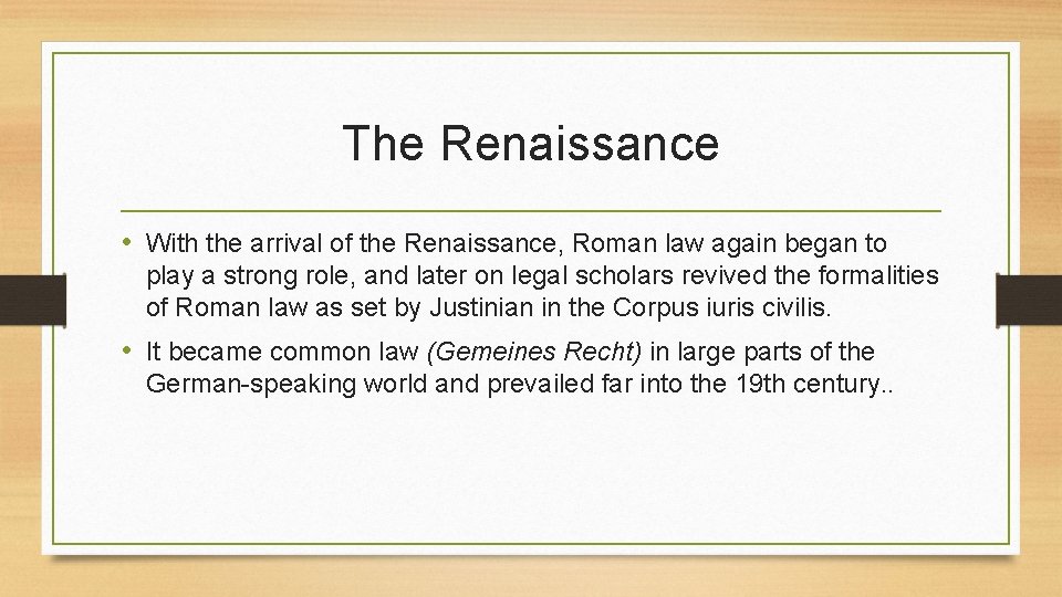 The Renaissance • With the arrival of the Renaissance, Roman law again began to