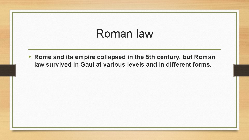 Roman law • Rome and its empire collapsed in the 5 th century, but