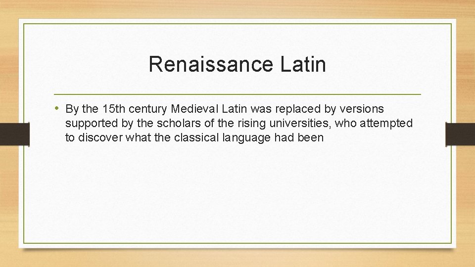 Renaissance Latin • By the 15 th century Medieval Latin was replaced by versions