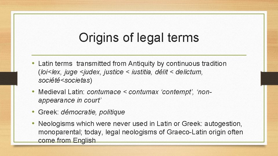Origins of legal terms • Latin terms transmitted from Antiquity by continuous tradition (loi<lex,