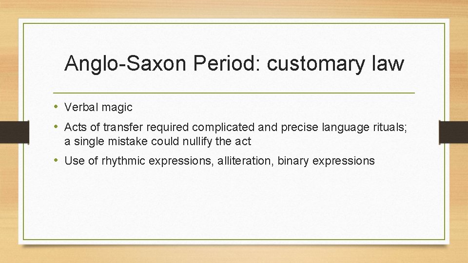 Anglo-Saxon Period: customary law • Verbal magic • Acts of transfer required complicated and