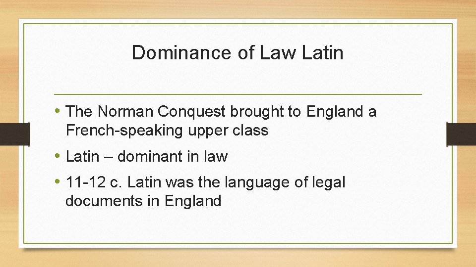Dominance of Law Latin • The Norman Conquest brought to England a French-speaking upper