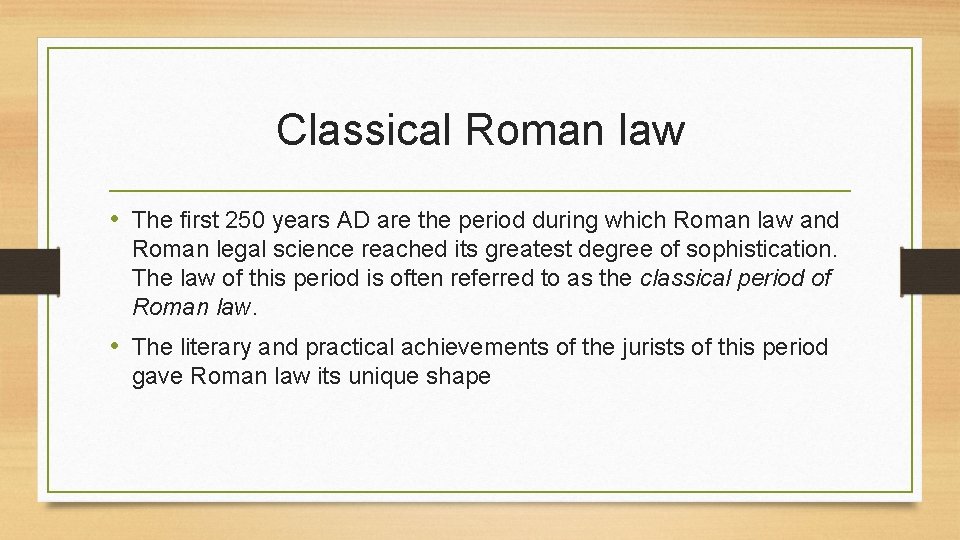 Classical Roman law • The first 250 years AD are the period during which