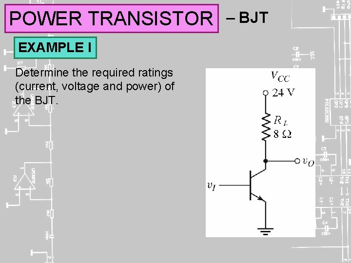 POWER TRANSISTOR EXAMPLE I Determine the required ratings (current, voltage and power) of the