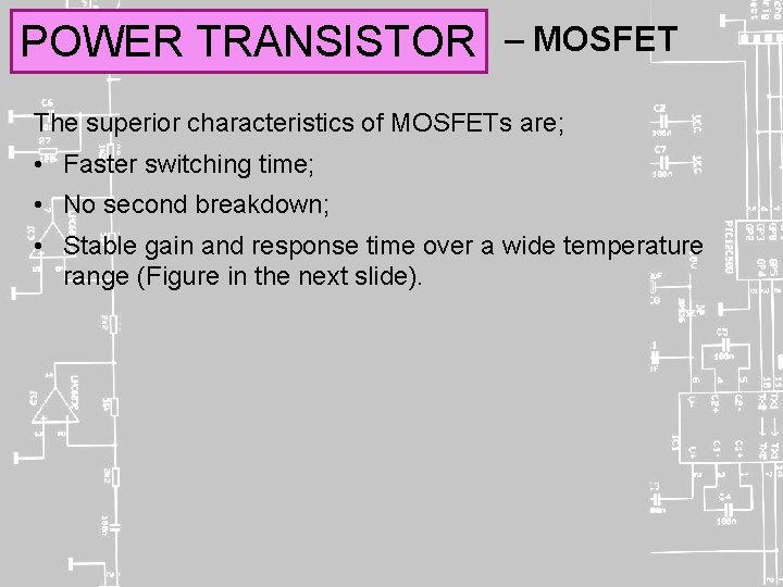 POWER TRANSISTOR – MOSFET The superior characteristics of MOSFETs are; • Faster switching time;