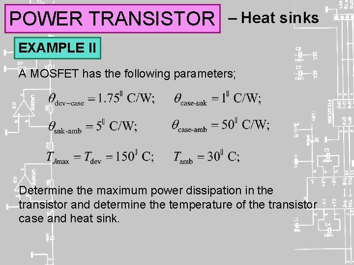 POWER TRANSISTOR – Heat sinks EXAMPLE II A MOSFET has the following parameters; Determine