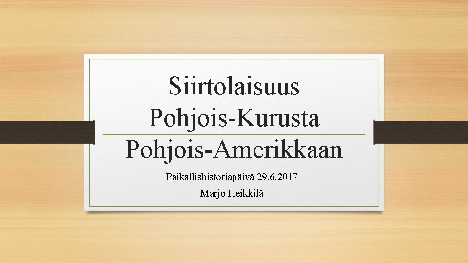 Siirtolaisuus Pohjois-Kurusta Pohjois-Amerikkaan Paikallishistoriapäivä 29. 6. 2017 Marjo Heikkilä 