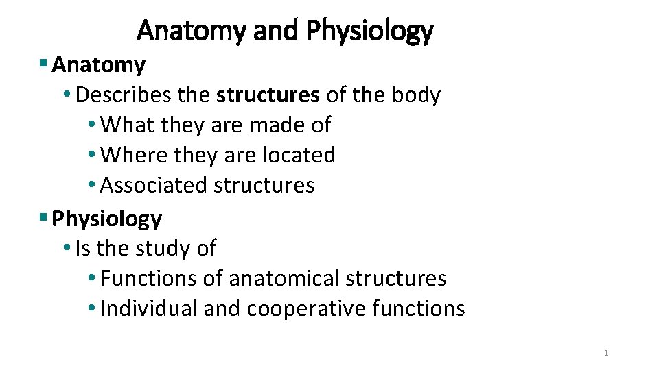 Anatomy and Physiology § Anatomy • Describes the structures of the body • What
