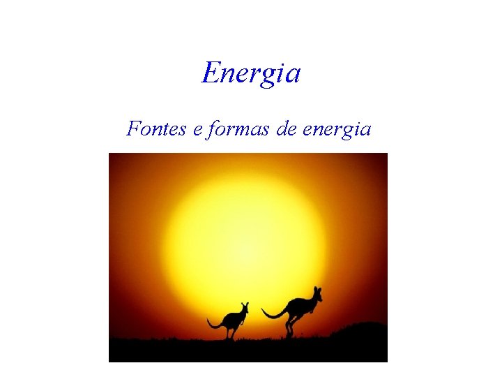 Energia Fontes e formas de energia 