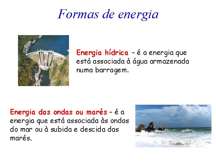 Formas de energia Energia hídrica – é a energia que está associada à água