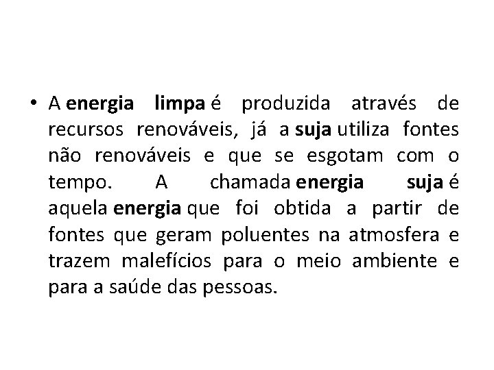  • A energia limpa é produzida através de recursos renováveis, já a suja
