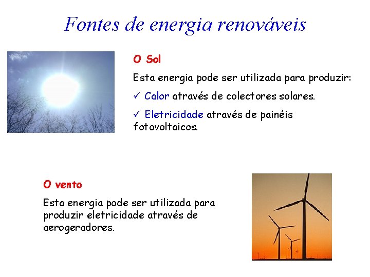 Fontes de energia renováveis O Sol Esta energia pode ser utilizada para produzir: ü