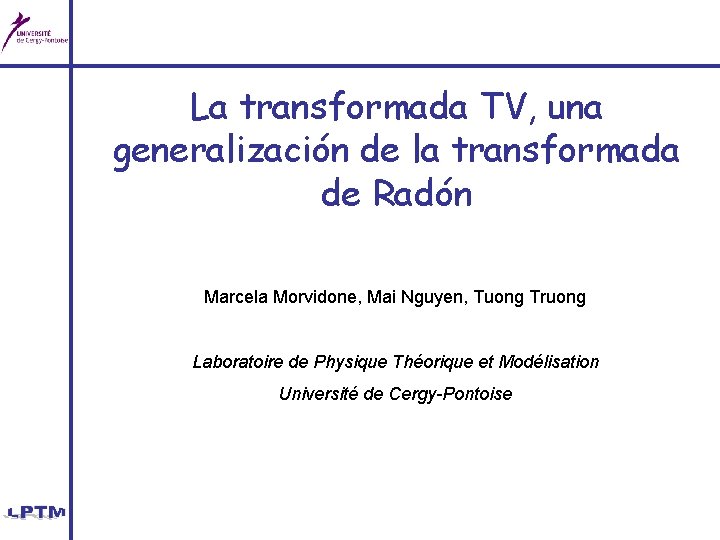 La transformada TV, una generalización de la transformada de Radón Marcela Morvidone, Mai Nguyen,