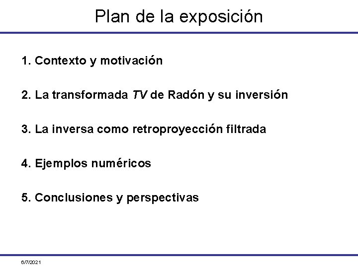 Plan de la exposición 1. Contexto y motivación 2. La transformada TV de Radón