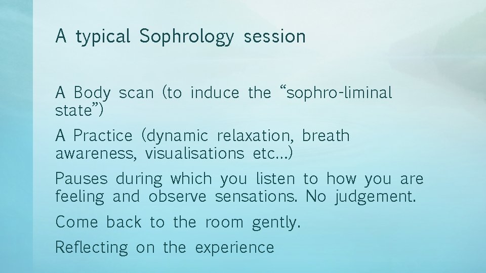 A typical Sophrology session A Body scan (to induce the “sophro-liminal state”) A Practice