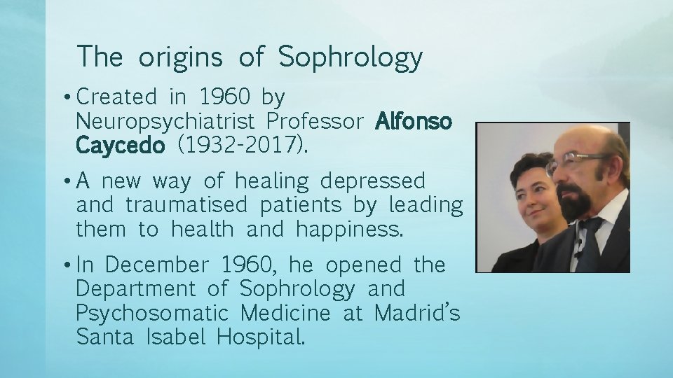 The origins of Sophrology • Created in 1960 by Neuropsychiatrist Professor Alfonso Caycedo (1932