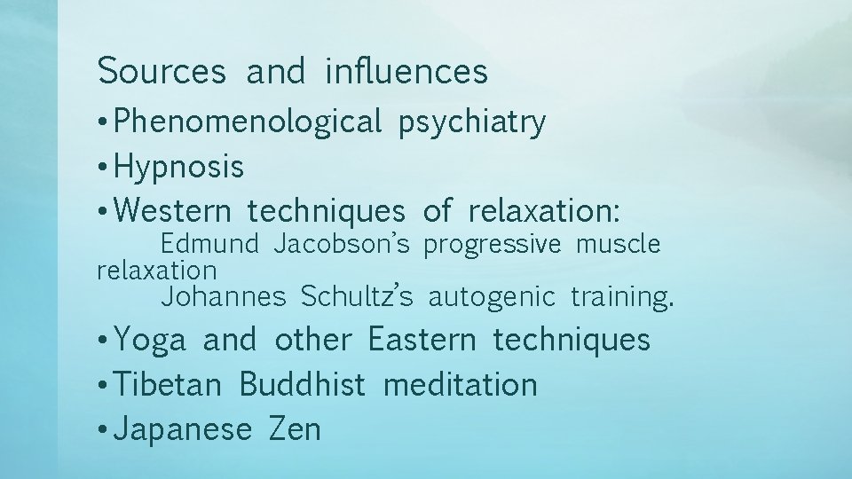 Sources and influences • Phenomenological psychiatry • Hypnosis • Western techniques of relaxation: Edmund