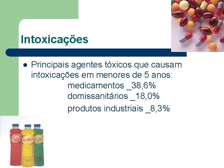 Intoxicações l Principais agentes tóxicos que causam intoxicações em menores de 5 anos: medicamentos