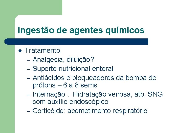 Ingestão de agentes químicos l Tratamento: – Analgesia, diluição? – Suporte nutricional enteral –