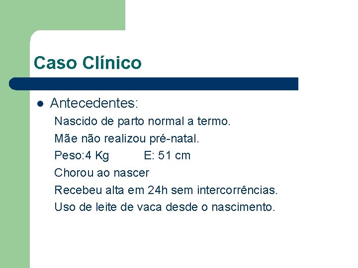 Caso Clínico l Antecedentes: Nascido de parto normal a termo. Mãe não realizou pré-natal.