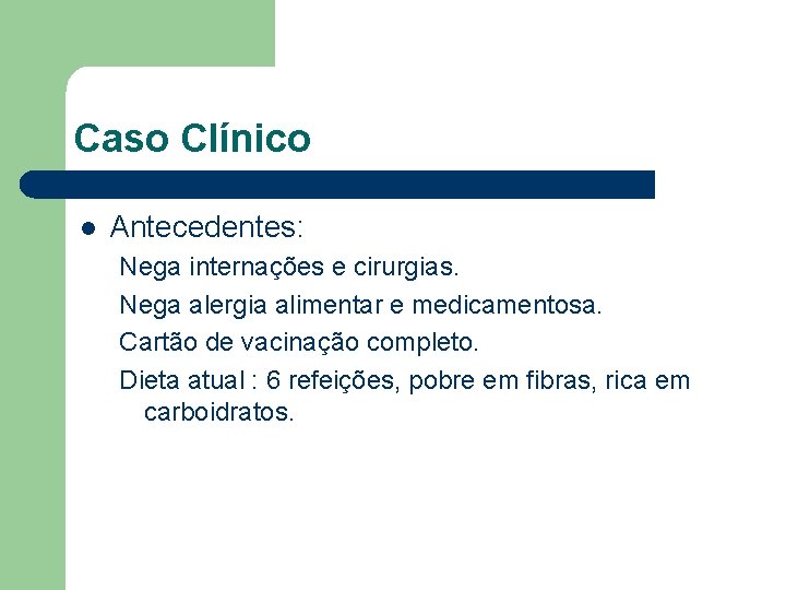 Caso Clínico l Antecedentes: Nega internações e cirurgias. Nega alergia alimentar e medicamentosa. Cartão