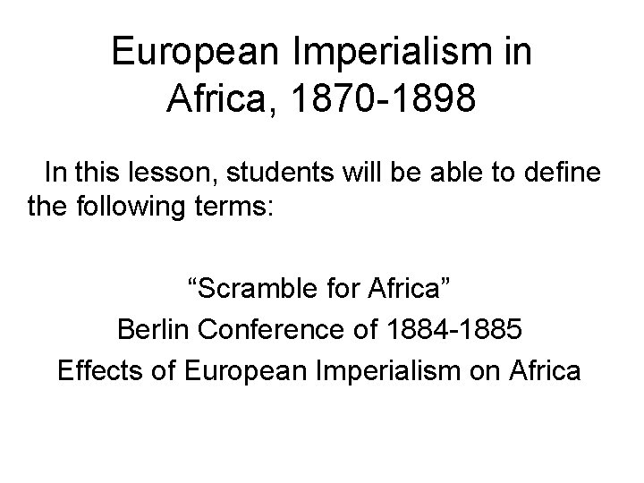 European Imperialism in Africa, 1870 -1898 In this lesson, students will be able to European Imperialism in Africa, 1870 -1898 In this lesson, students will be able to
