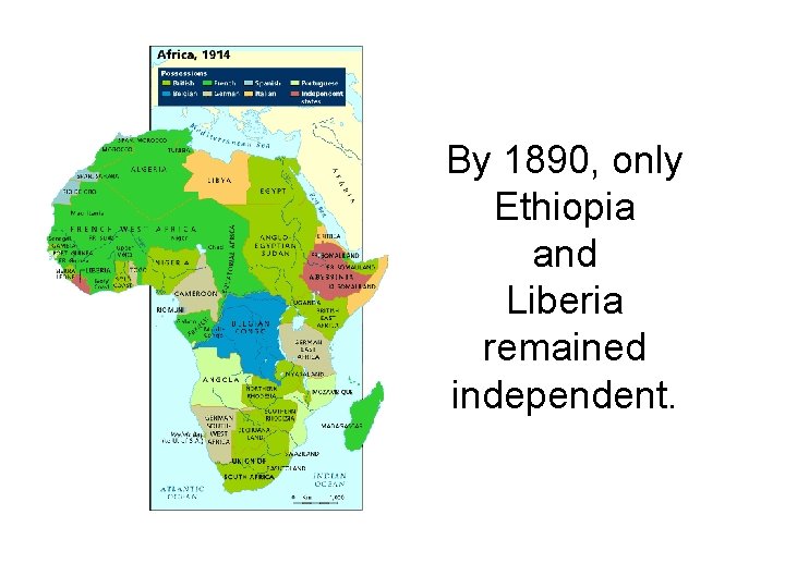 By 1890, only Ethiopia and Liberia remained independent. By 1890, only Ethiopia and Liberia remained independent.