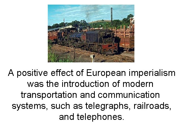 A positive effect of European imperialism was the introduction of modern transportation and communication A positive effect of European imperialism was the introduction of modern transportation and communication