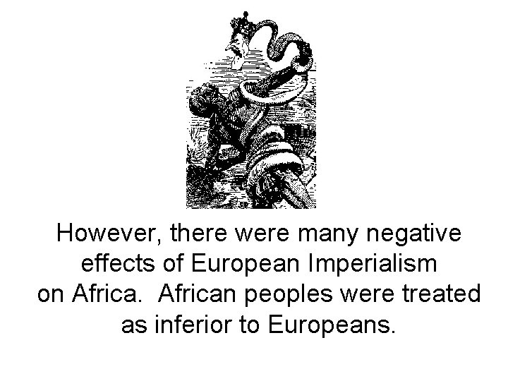 However, there were many negative effects of European Imperialism on African peoples were treated However, there were many negative effects of European Imperialism on African peoples were treated
