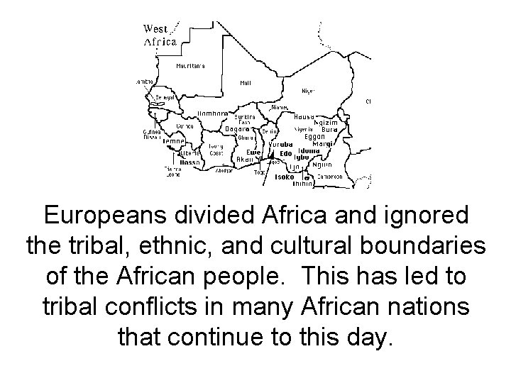 Europeans divided Africa and ignored the tribal, ethnic, and cultural boundaries of the African Europeans divided Africa and ignored the tribal, ethnic, and cultural boundaries of the African
