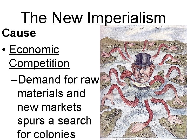 The New Imperialism Cause • Economic Competition –Demand for raw materials and new markets The New Imperialism Cause • Economic Competition –Demand for raw materials and new markets