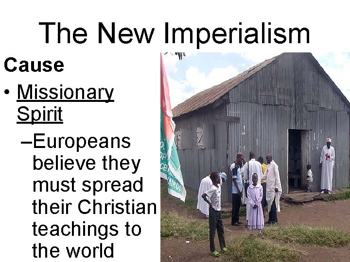 The New Imperialism Cause • Missionary Spirit –Europeans believe they must spread their Christian The New Imperialism Cause • Missionary Spirit –Europeans believe they must spread their Christian