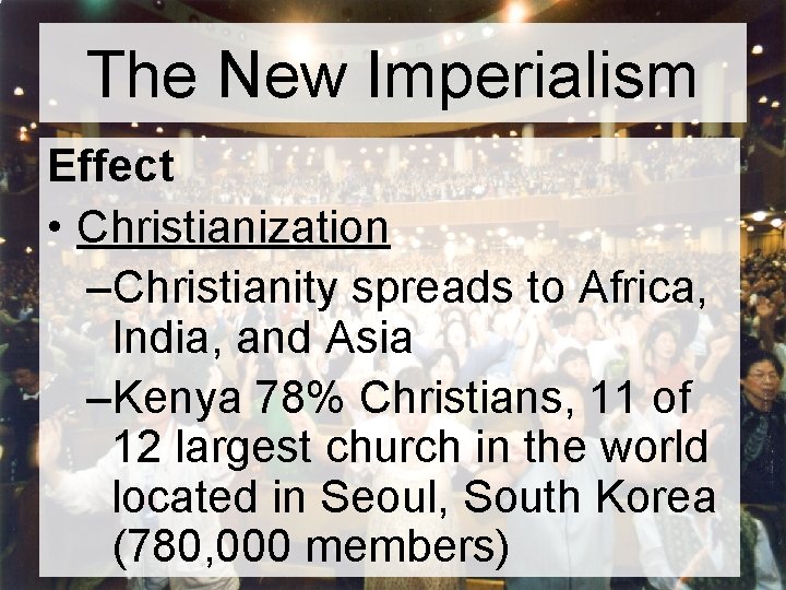 The New Imperialism Effect • Christianization –Christianity spreads to Africa, India, and Asia –Kenya The New Imperialism Effect • Christianization –Christianity spreads to Africa, India, and Asia –Kenya