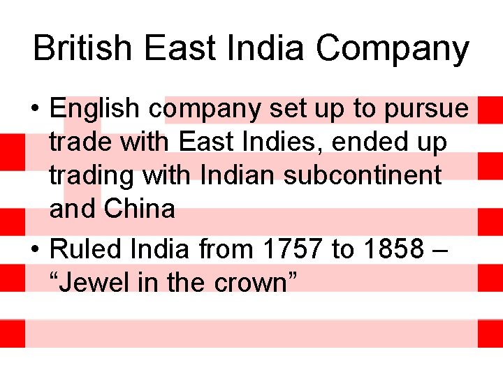 British East India Company • English company set up to pursue trade with East British East India Company • English company set up to pursue trade with East