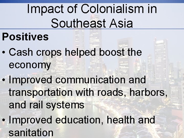 Impact of Colonialism in Southeast Asia Positives • Cash crops helped boost the economy Impact of Colonialism in Southeast Asia Positives • Cash crops helped boost the economy