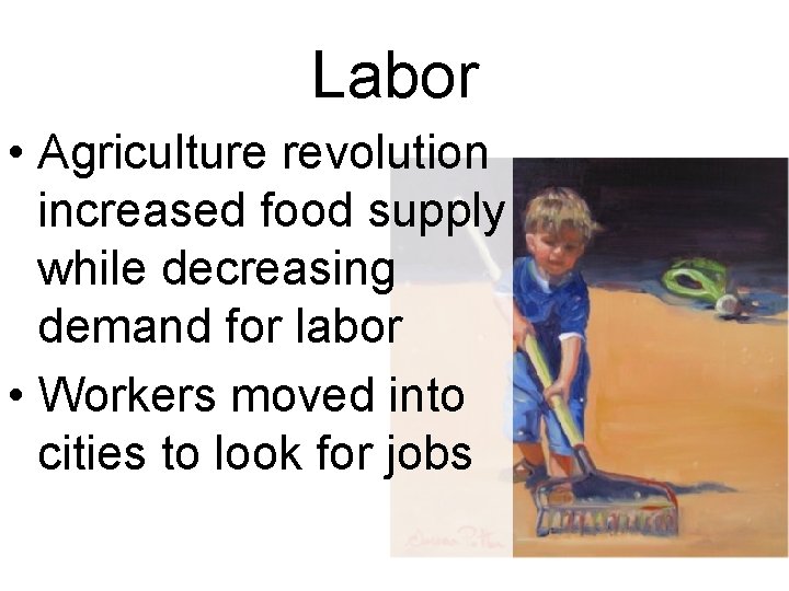 Labor • Agriculture revolution increased food supply while decreasing demand for labor • Workers Labor • Agriculture revolution increased food supply while decreasing demand for labor • Workers