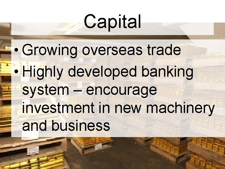 Capital • Growing overseas trade • Highly developed banking system – encourage investment in Capital • Growing overseas trade • Highly developed banking system – encourage investment in