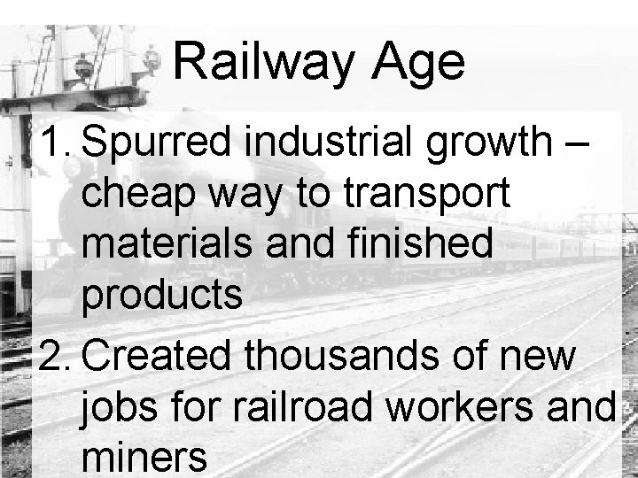 Railway Age 1. Spurred industrial growth – cheap way to transport materials and finished Railway Age 1. Spurred industrial growth – cheap way to transport materials and finished