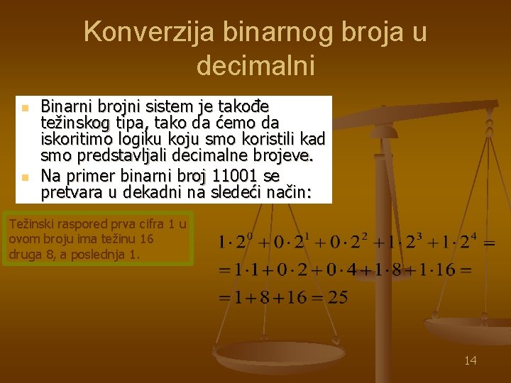 Konverzija binarnog broja u decimalni n n Binarni brojni sistem je takođe težinskog tipa,