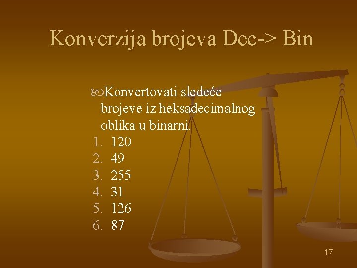 Konverzija brojeva Dec-> Bin Konvertovati sledeće brojeve iz heksadecimalnog oblika u binarni. 1. 120