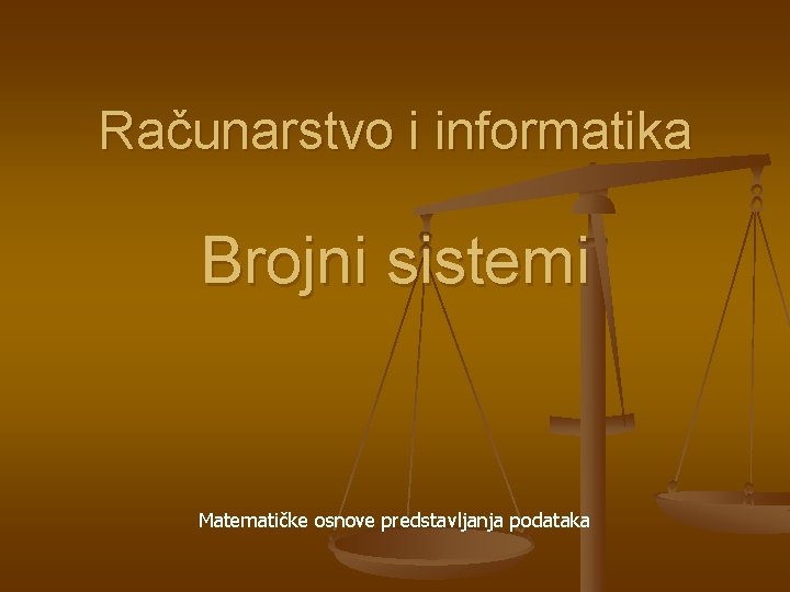 Računarstvo i informatika Brojni sistemi Matematičke osnove predstavljanja podataka 