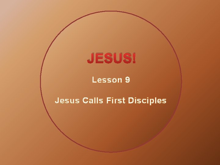 JESUS! Lesson 9 Jesus Calls First Disciples 