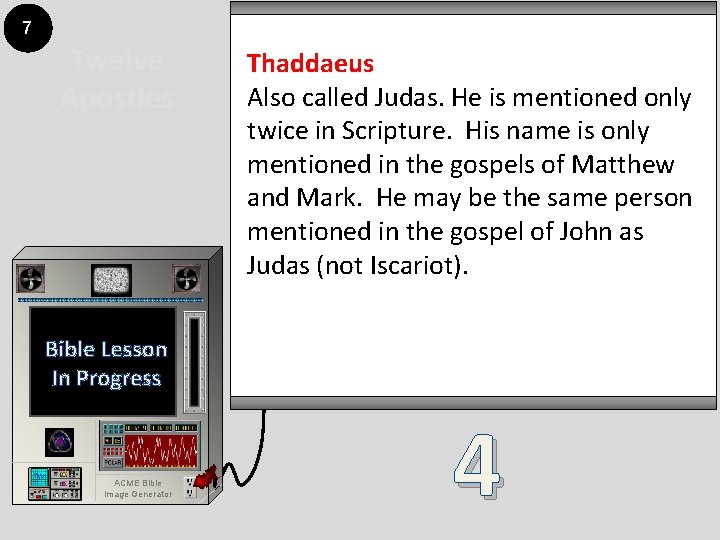 7 Twelve Apostles Thaddaeus Also called Judas. He is mentioned only twice in Scripture.