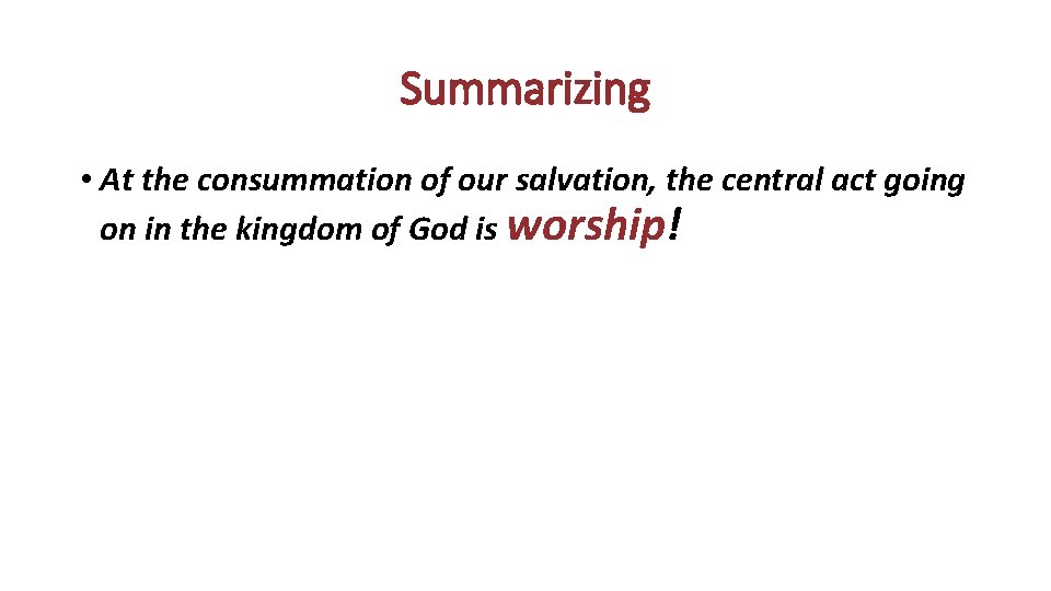 Summarizing • At the consummation of our salvation, the central act going on in