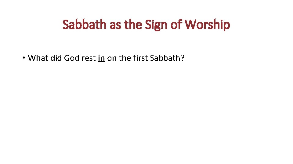 Sabbath as the Sign of Worship • What did God rest in on the