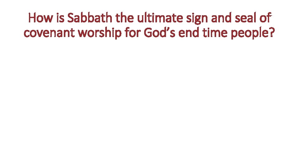 How is Sabbath the ultimate sign and seal of covenant worship for God’s end