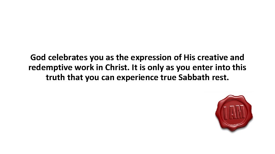 God celebrates you as the expression of His creative and redemptive work in Christ.